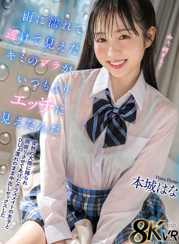 【VR動画】hnvr00164｜本城はな｜【VR】雨に濡れて透けて見えたキミのブラがいつもよりエッチに見えたんだ 突然の大雨に降られ雨宿りさせてあげたクラスメイトの女子とびしょ濡れのまま中出しセックスした 本城はな